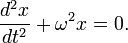 \frac{d^2 x}{d t^2} + \omega^2 x = 0.